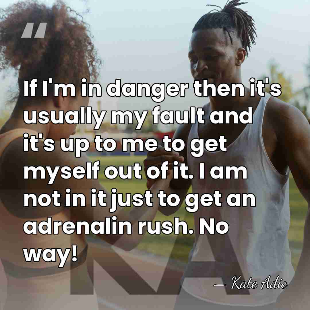 If I'm in danger then it's usually my fault and it's up&hellip; - Kate Adie