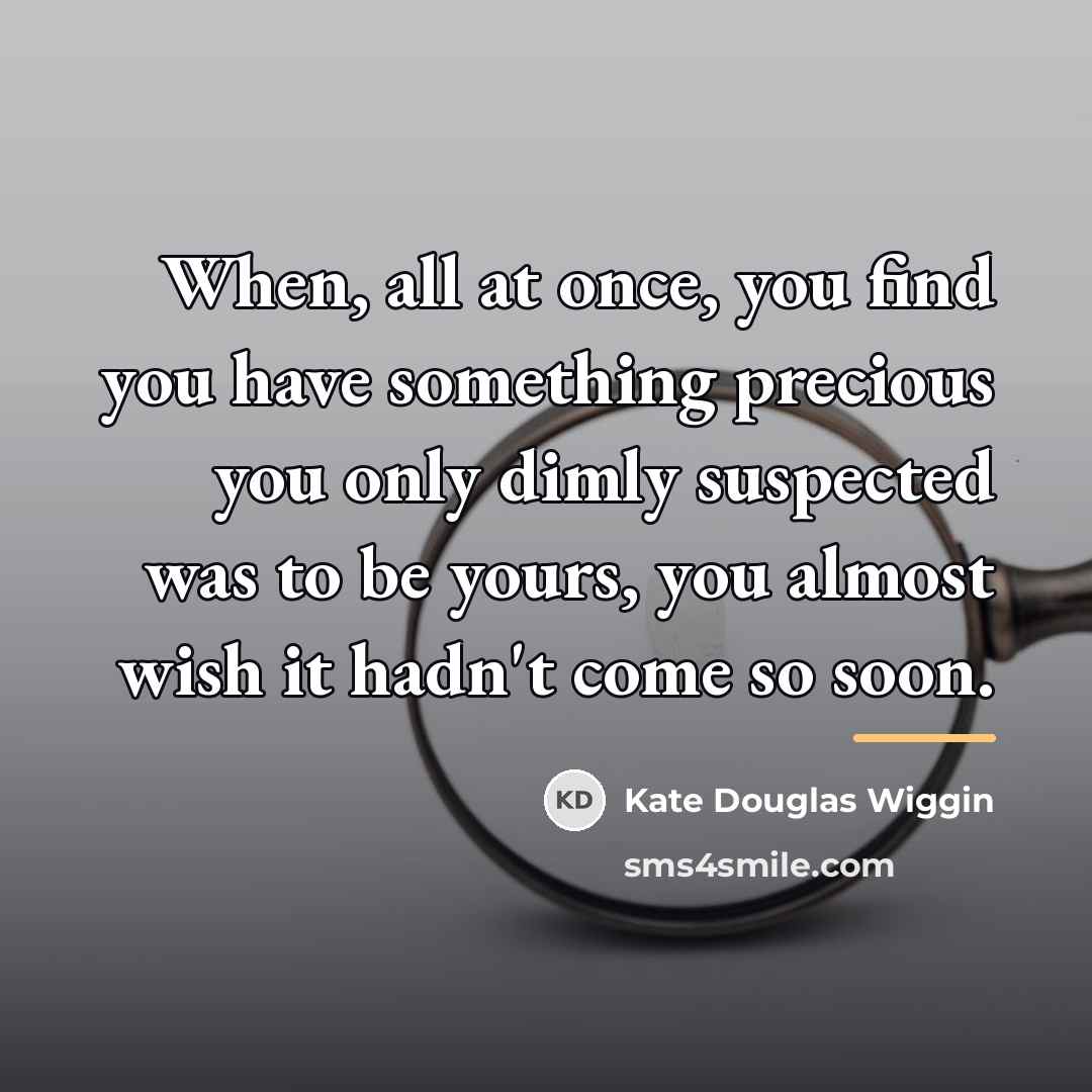 “When, all at once, you find you have something precious…” quote by Kate Douglas Wiggin