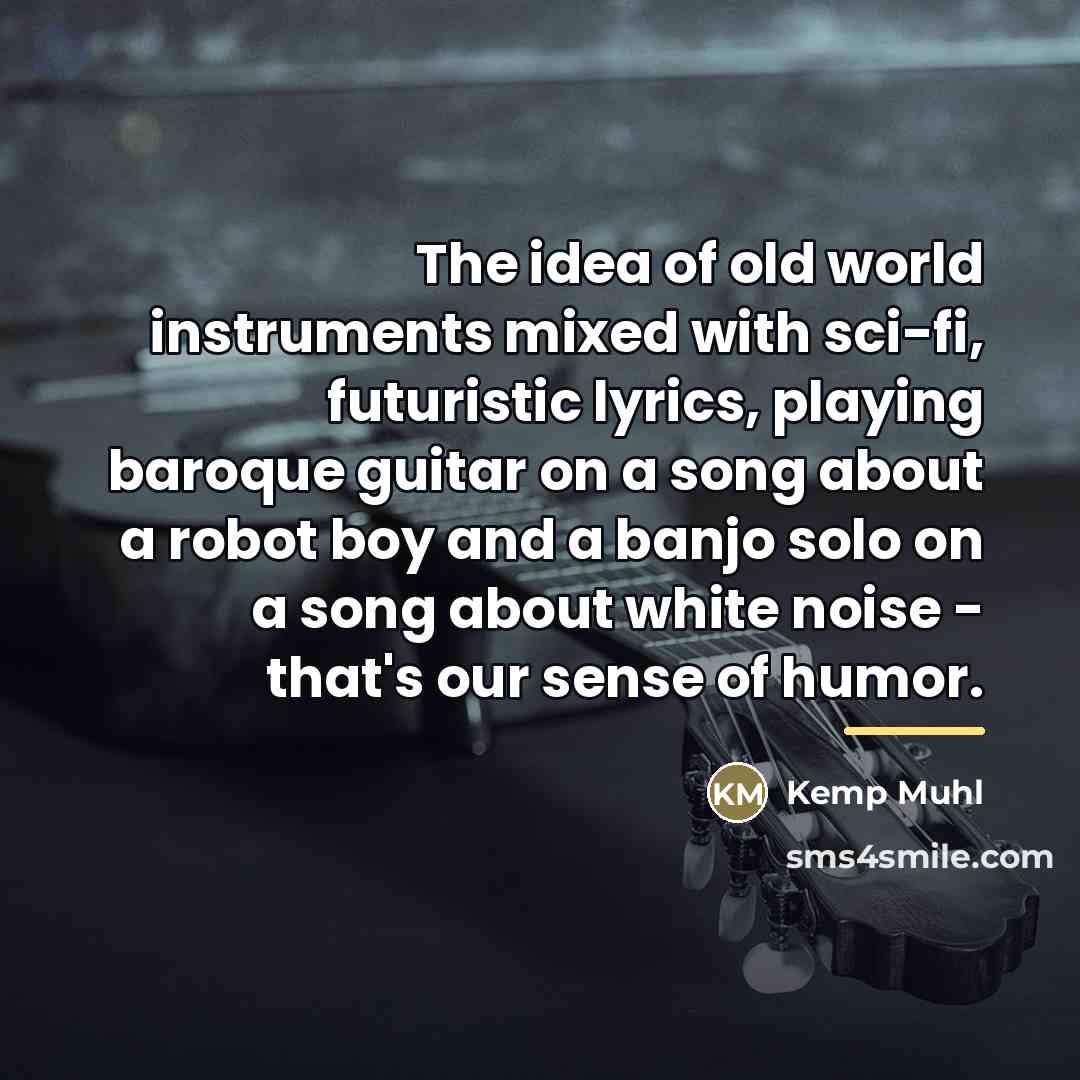 “The idea of old world instruments mixed with sci-fi, futuristic…” quote by Kemp Muhl