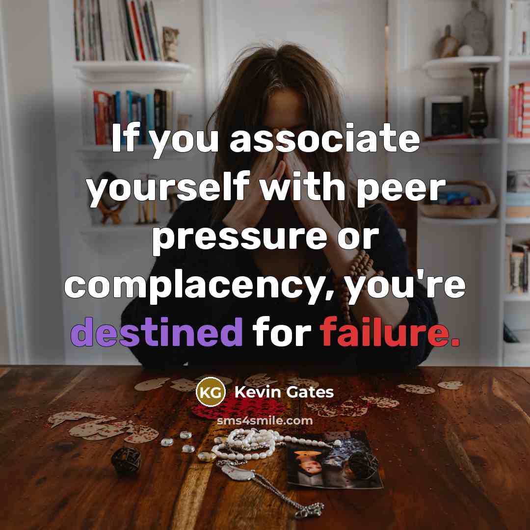 “If you associate yourself with peer pressure or complacency, you're…” quote by Kevin Gates