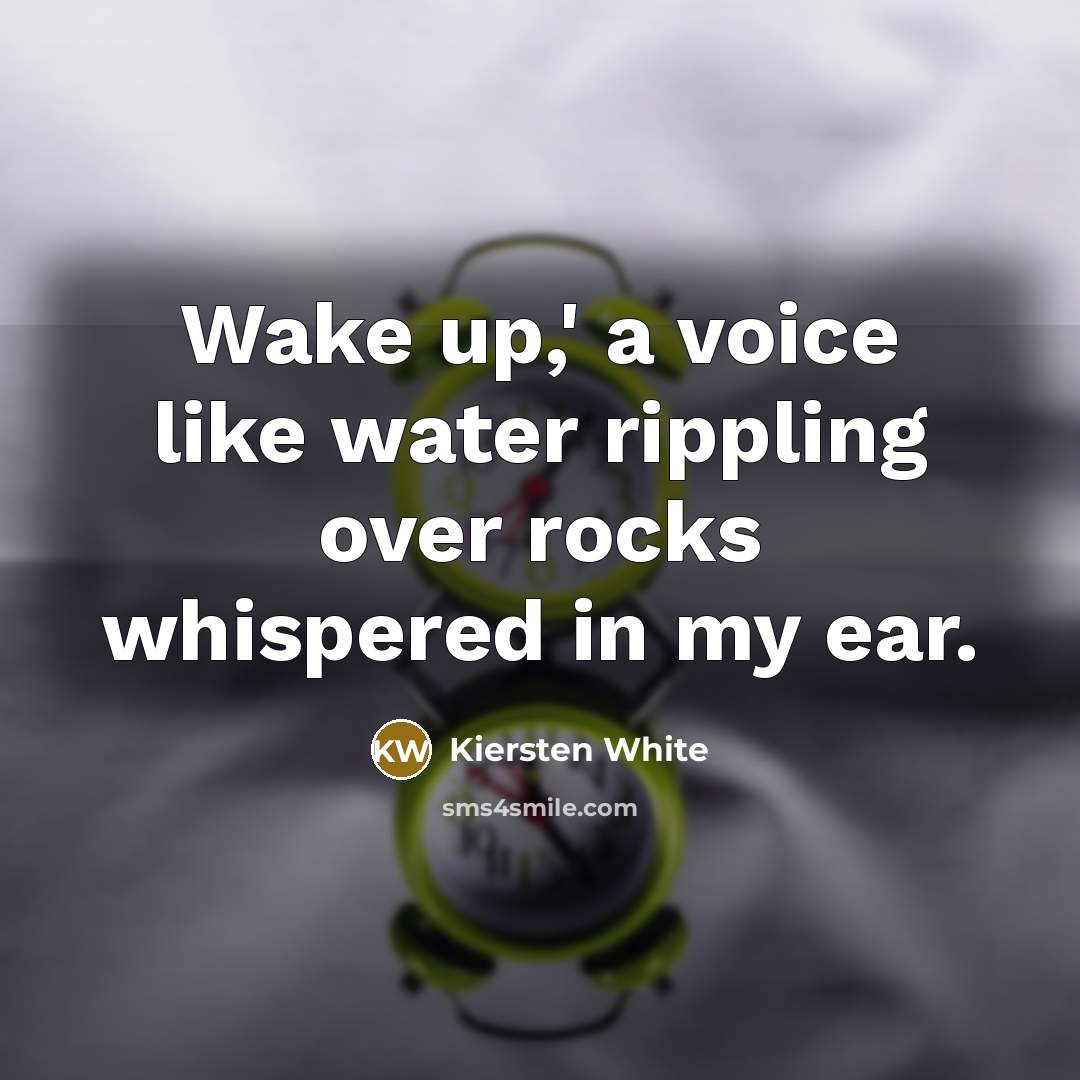 “Wake up,' a voice like water rippling over rocks whispered…” quote by Kiersten White
