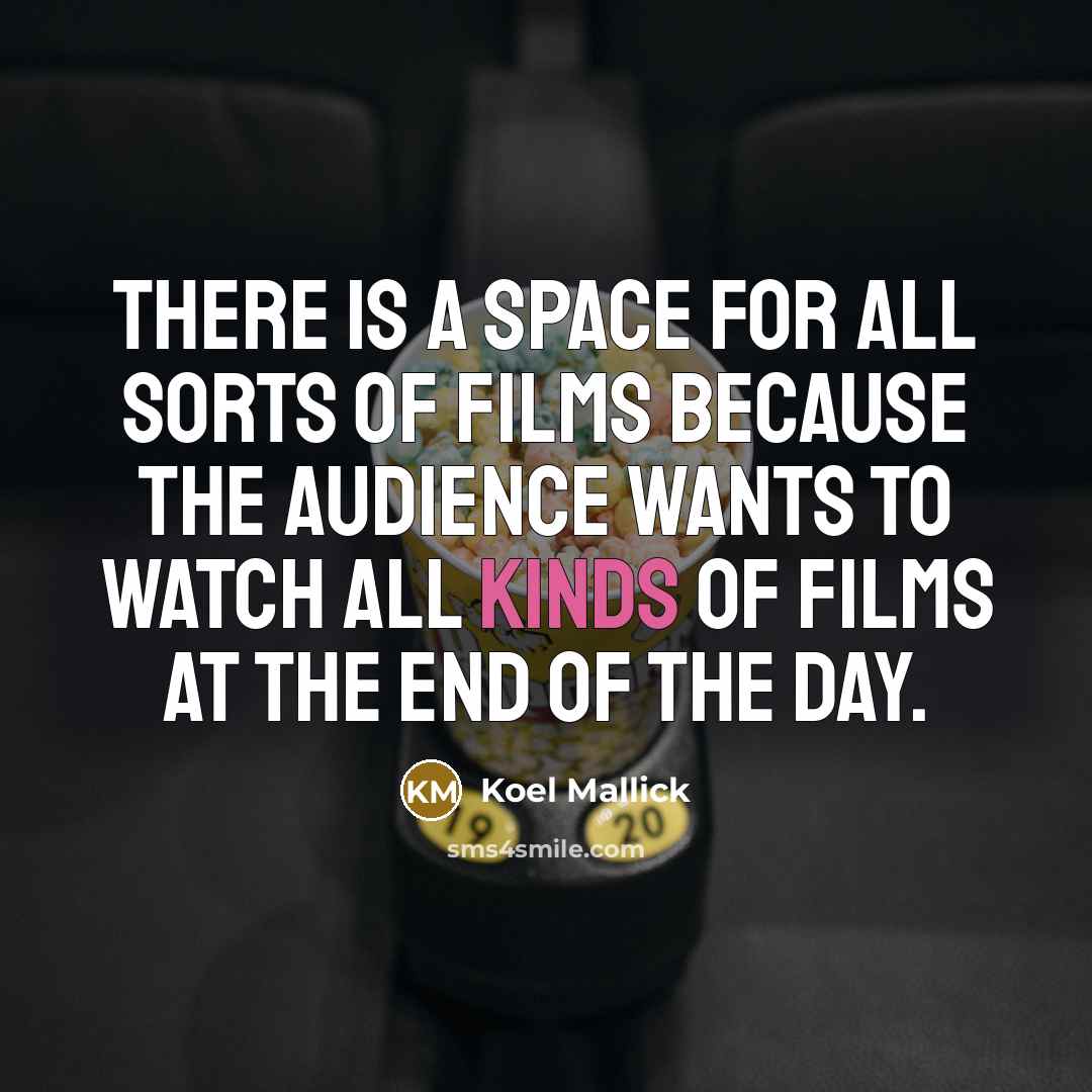 “There is a space for all sorts of films because the audience wants to watch all kinds of films at the end of the day.” quote by Koel Mallick