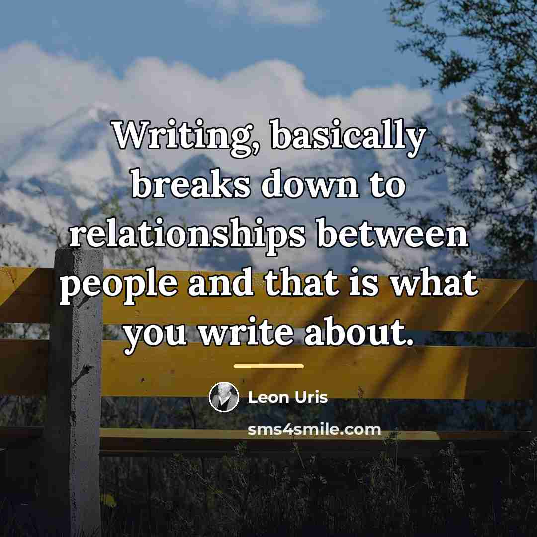 “Writing, basically breaks down to relationships between people and that…” quote by Leon Uris