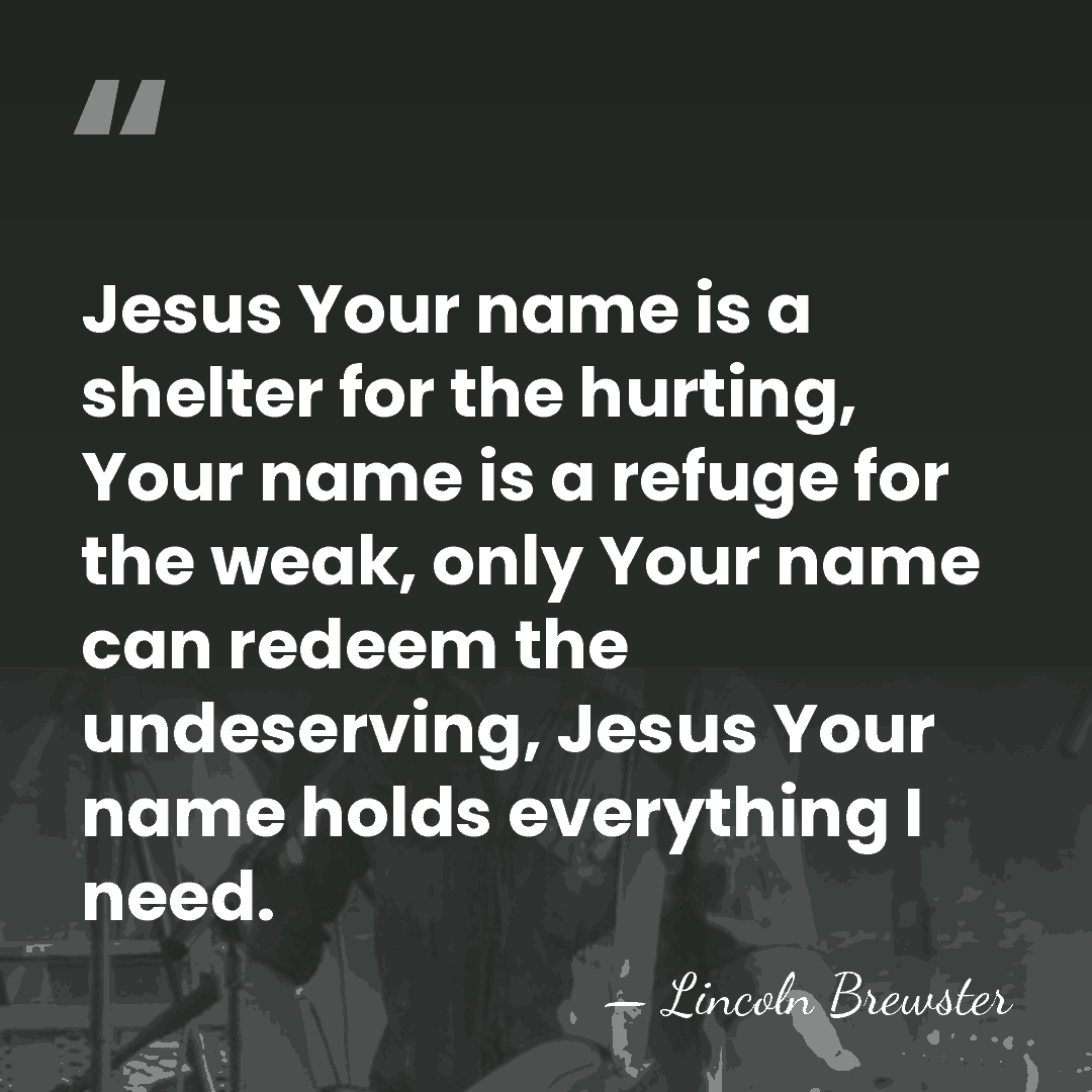 Jesus Your name is a shelter for the hurting, Your name is&hellip; - Lincoln Brewster