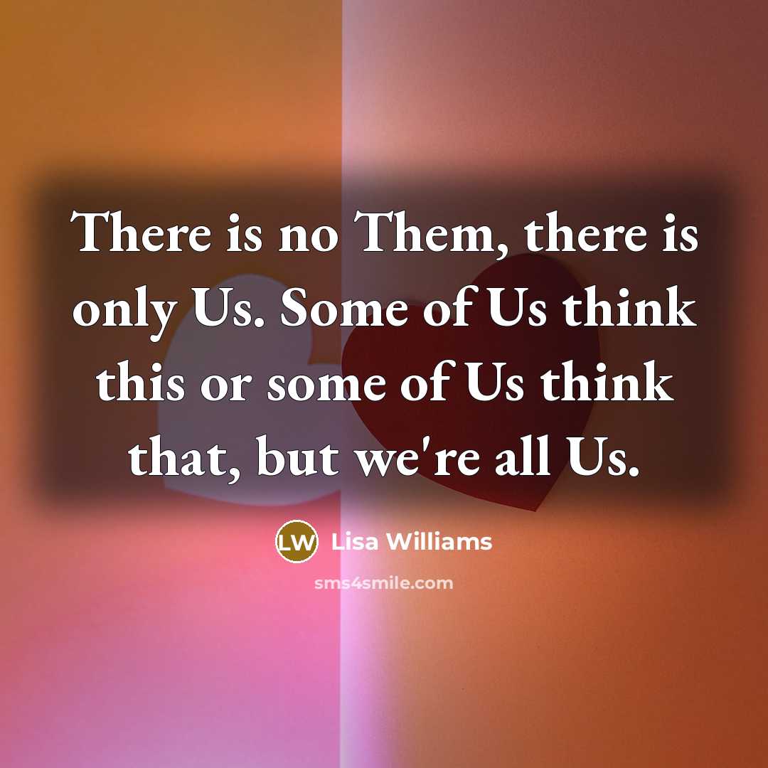 “There is no Them, there is only Us. Some of…” quote by Lisa Williams