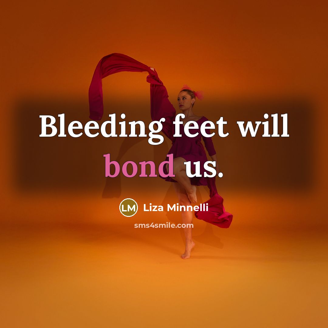 “Bleeding feet will bond us.…” quote by Liza Minnelli
