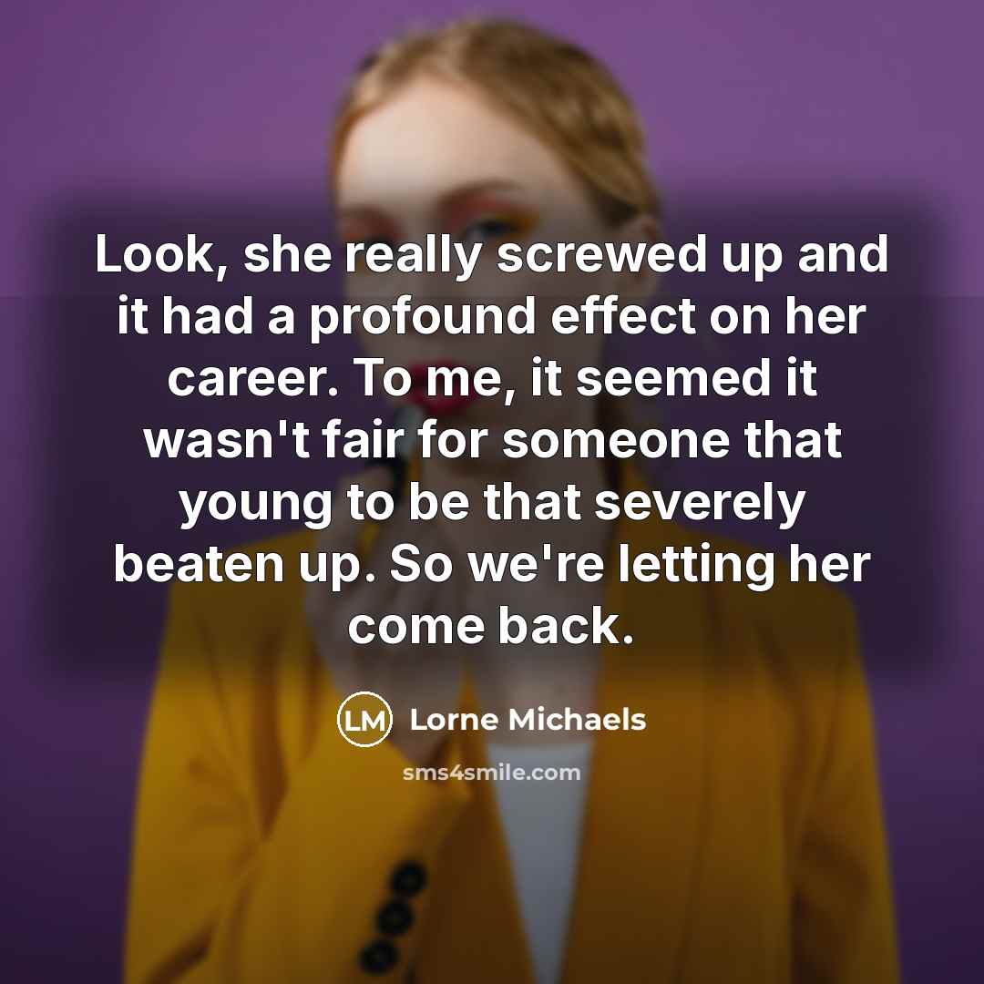 “Look, she really screwed up and it had a profound…” quote by Lorne Michaels
