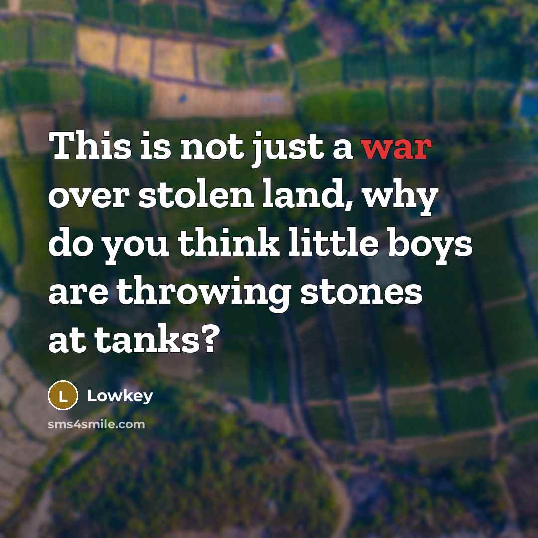 “This is not just a war over stolen land, why…” quote by Lowkey