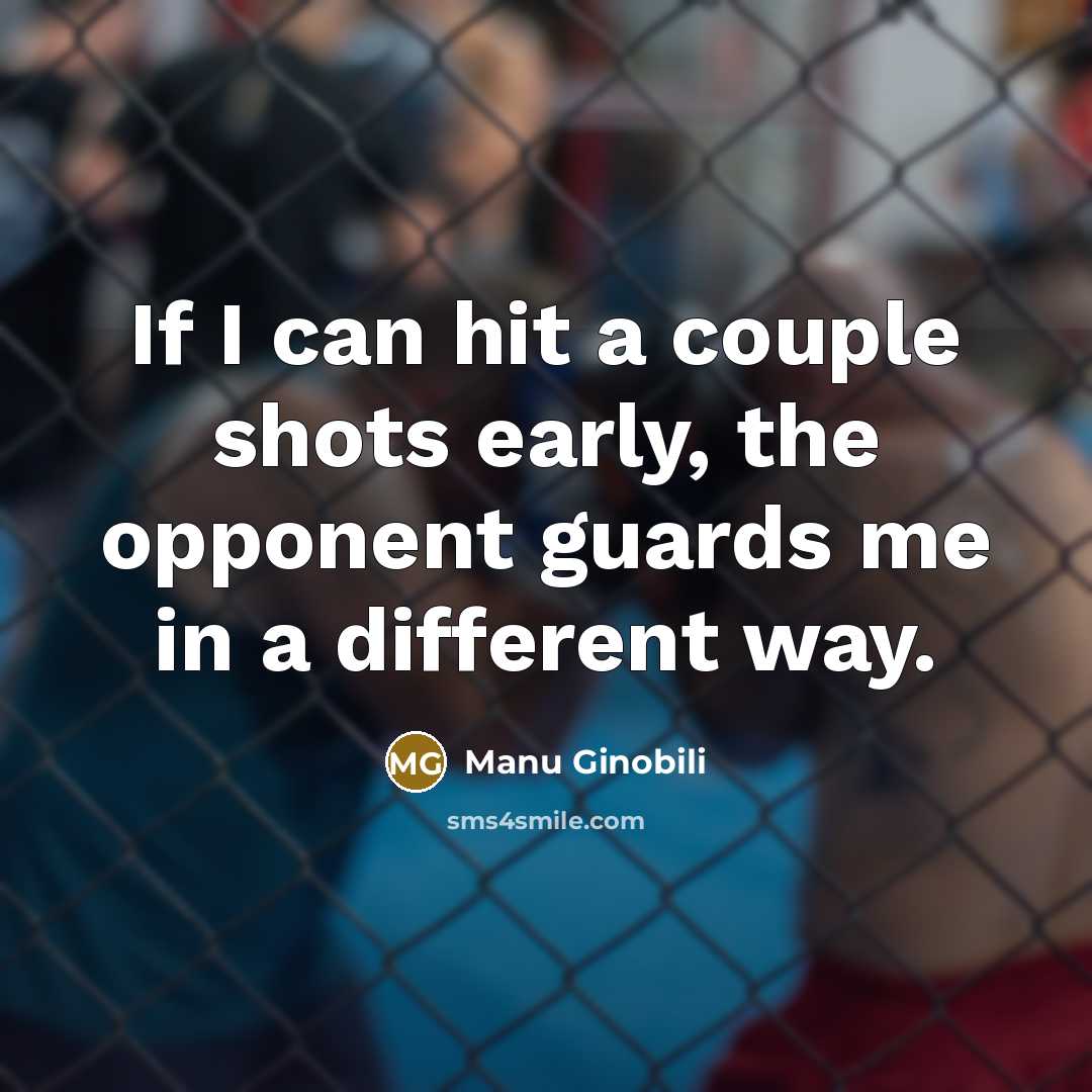 “If I can hit a couple shots early, the opponent…” quote by Manu Ginobili