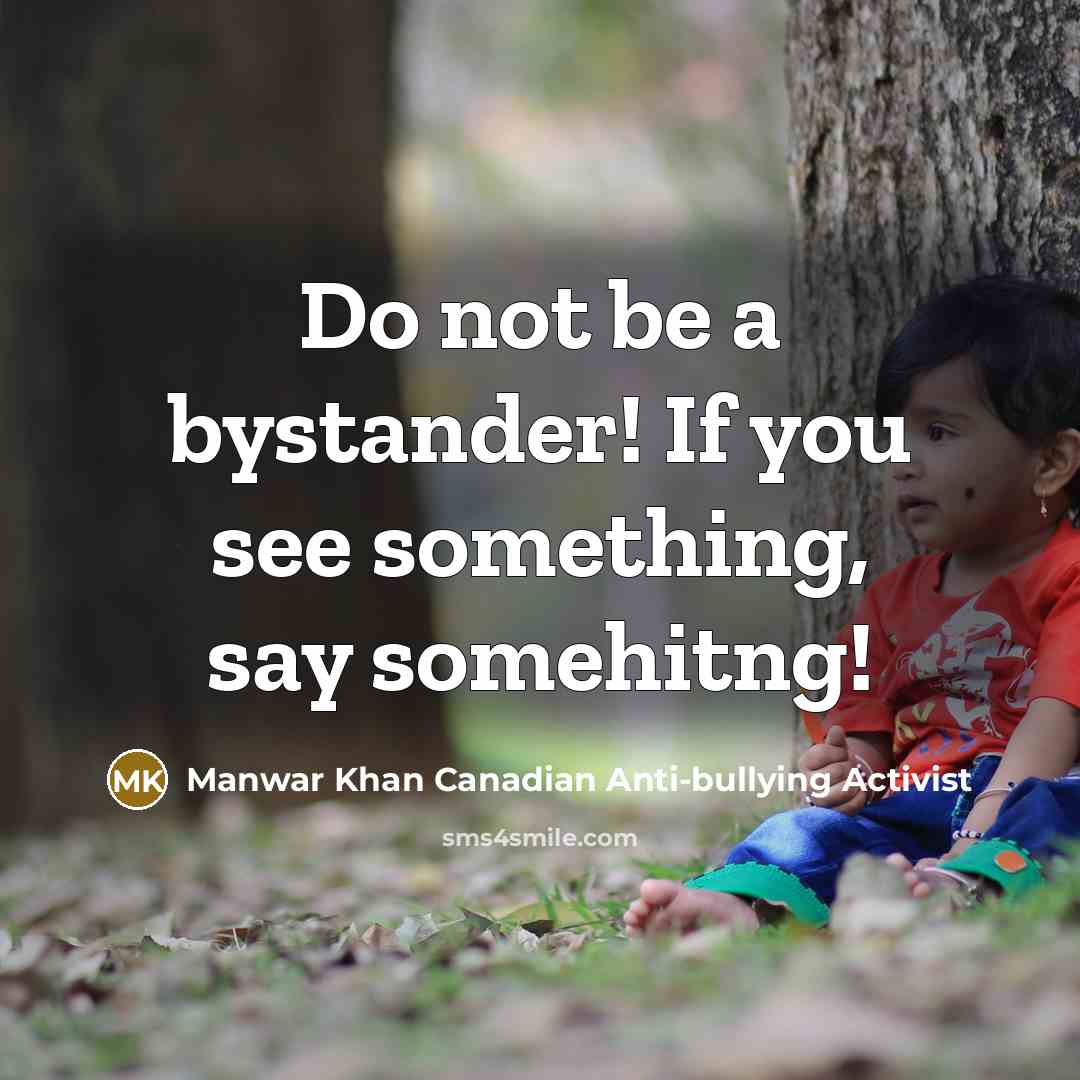 “Do not be a bystander! If you see something, say…” quote by Manwar Khan Canadian Anti-bullying Activist
