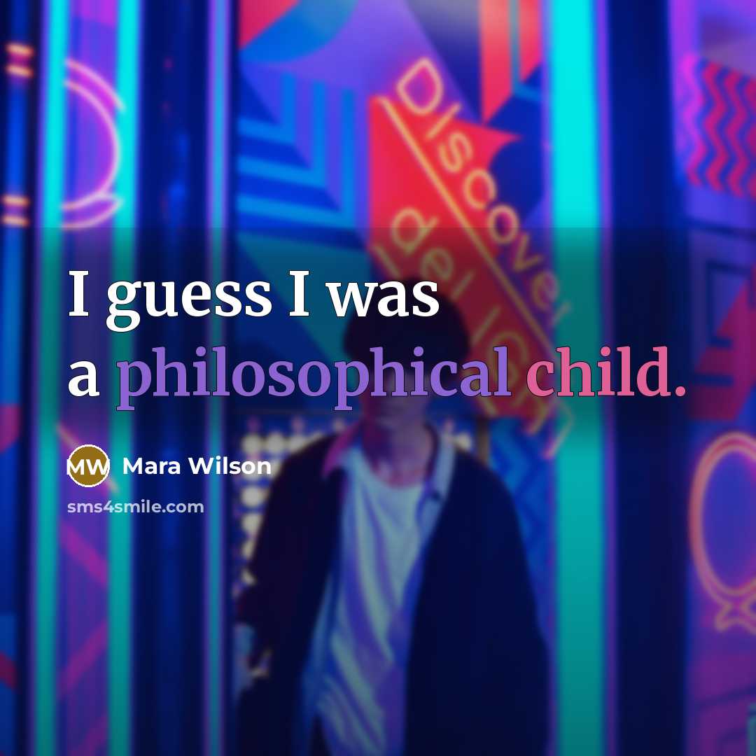 “I guess I was a philosophical child.” quote by Mara Wilson