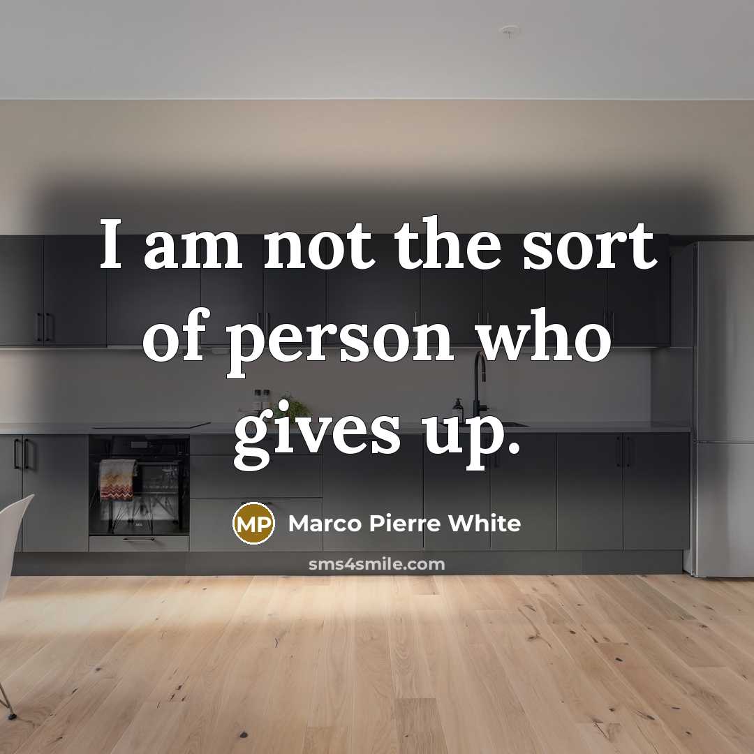 “I am not the sort of person who gives up.…” quote by Marco Pierre White