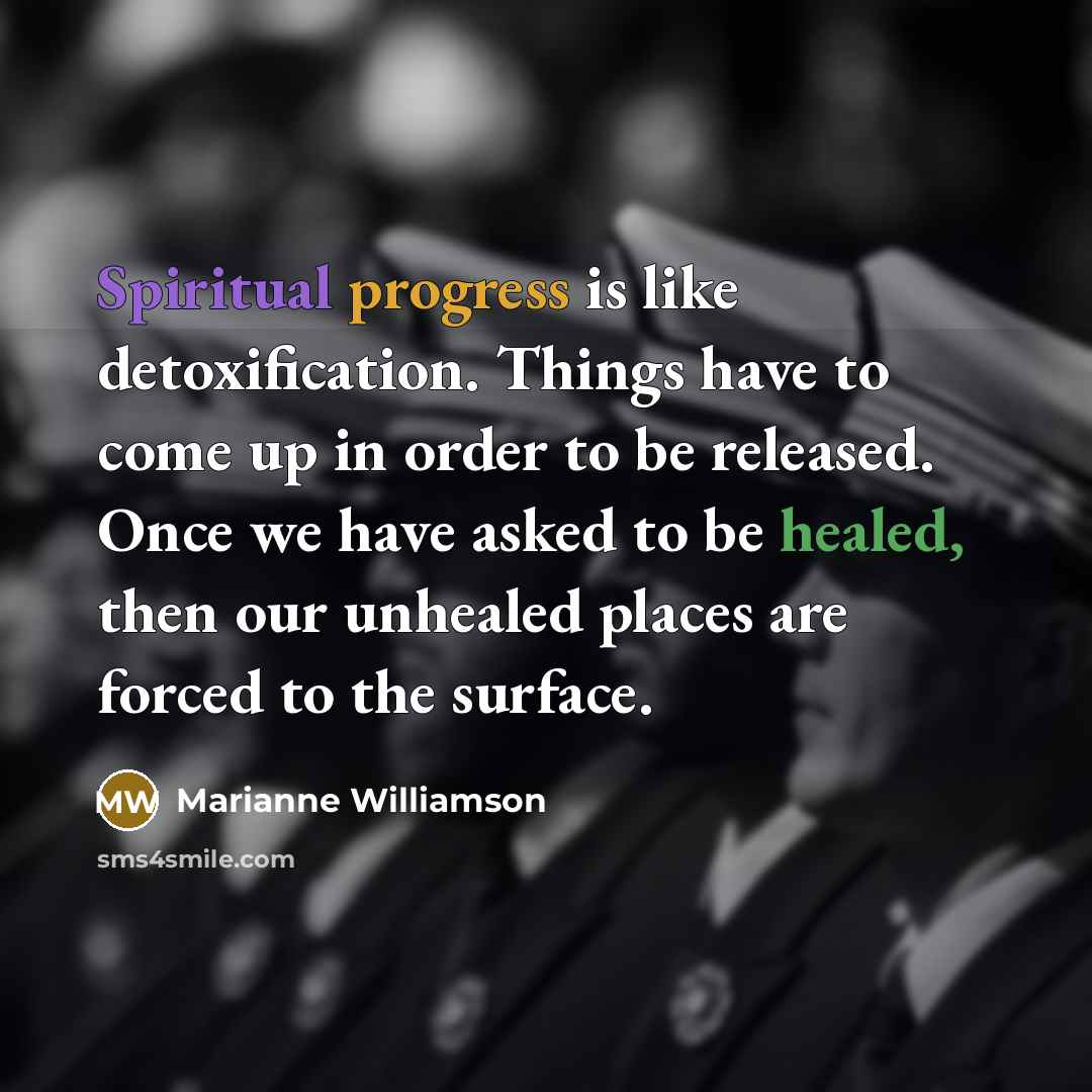 “Spiritual progress is like detoxification. Things have to come up…” quote by Marianne Williamson
