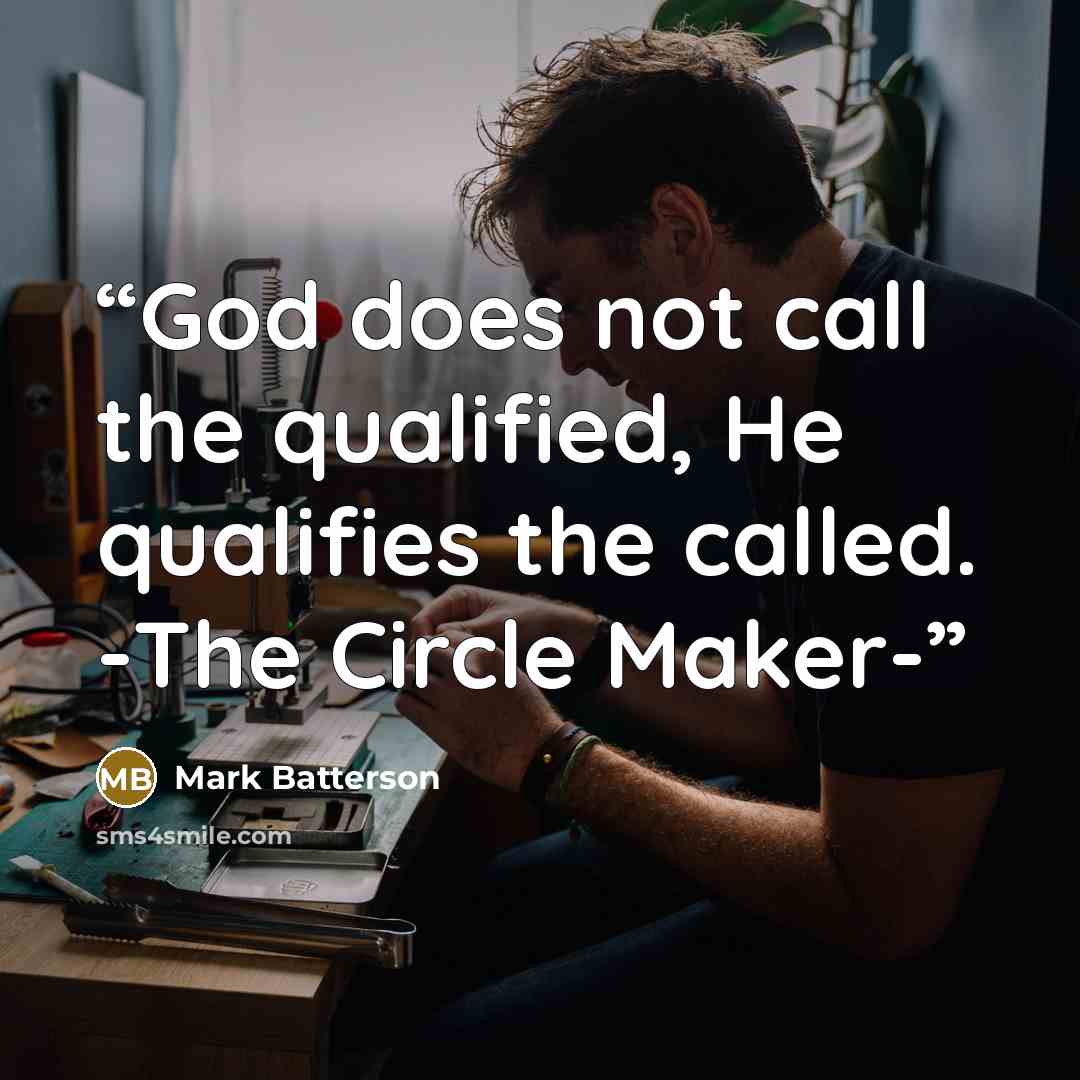 “God does not call the qualified, He qualifies the called. -The Circle Maker-” quote by Mark Batterson