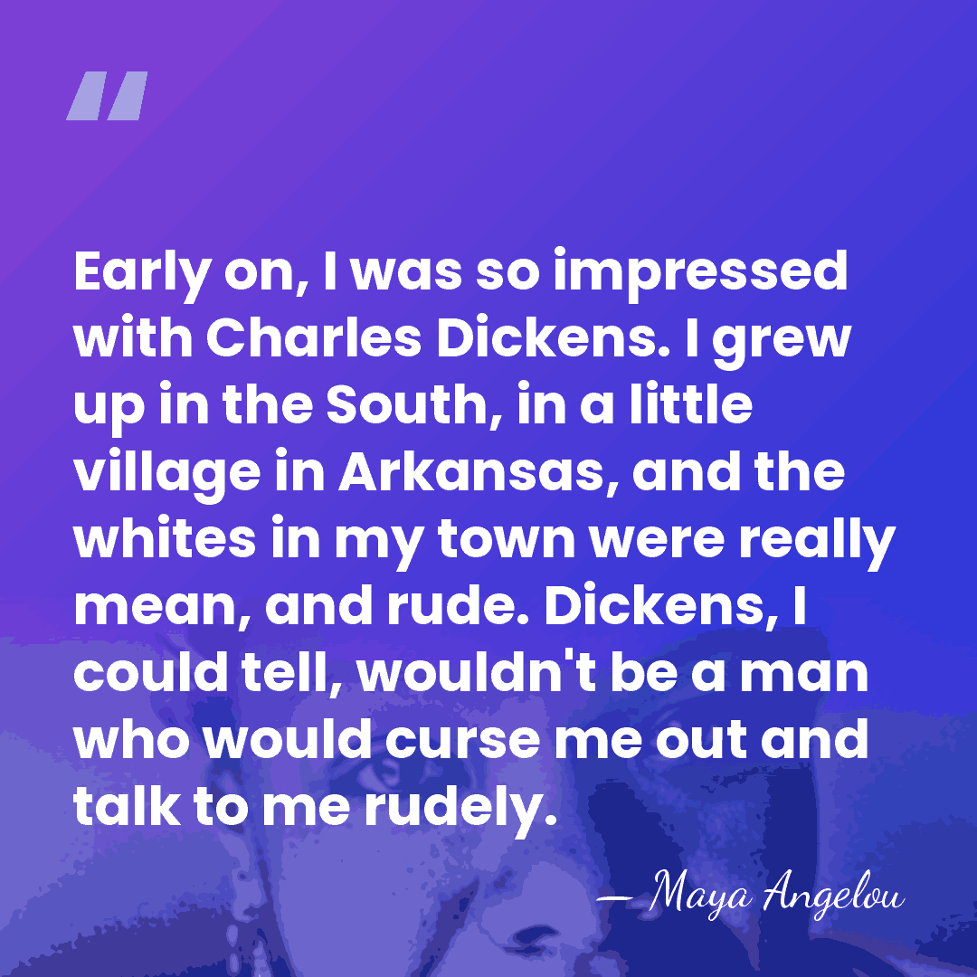Early on, I was so impressed with Charles Dickens. I grew up&hellip; - Maya Angelou