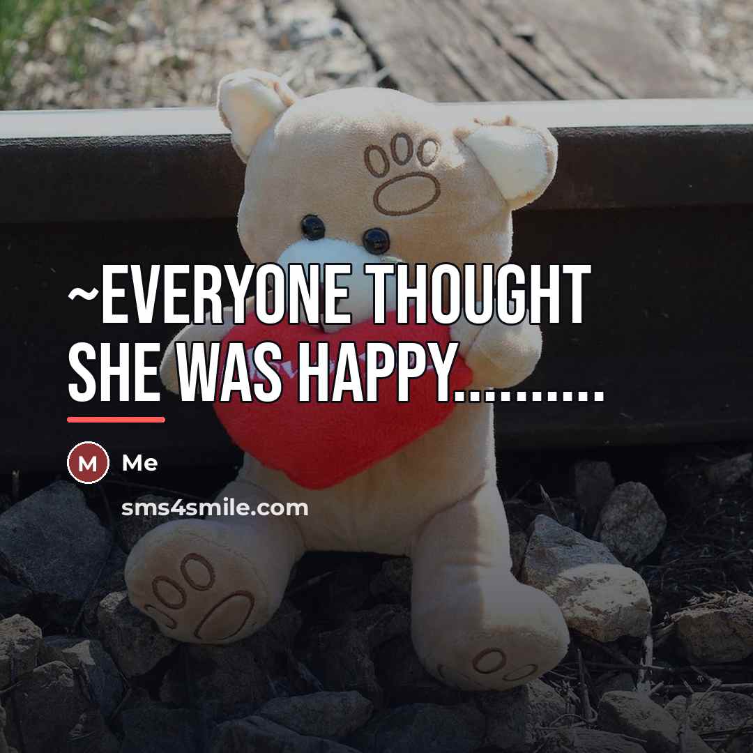 “~everyone thought she was happy..........…” quote by Me
