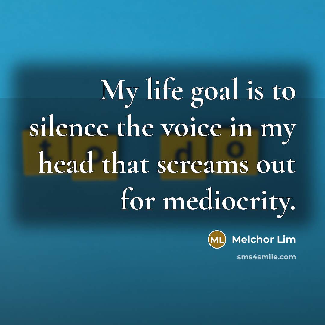 “My life goal is to silence the voice in my…” quote by Melchor Lim