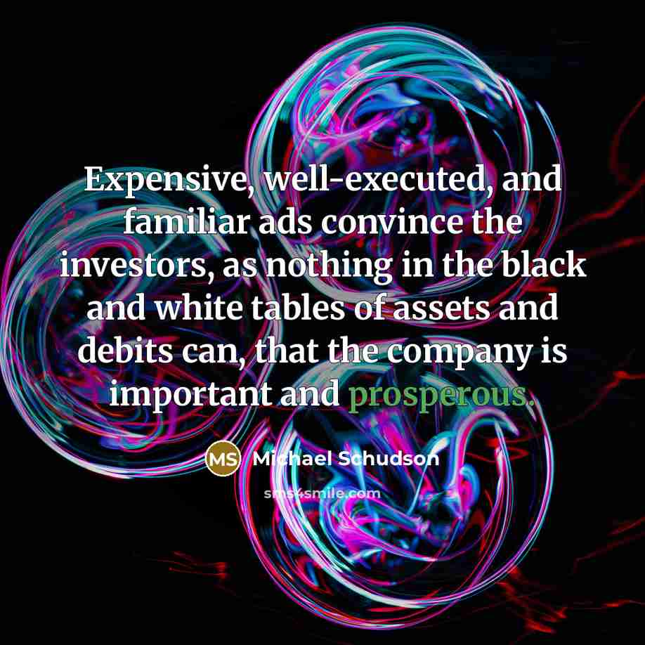 “Expensive, well-executed, and familiar ads convince the investors, as nothing…” quote by Michael Schudson