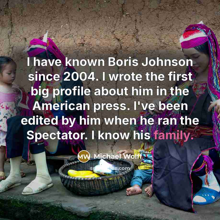 “I have known Boris Johnson since 2004. I wrote the…” quote by Michael Wolff
