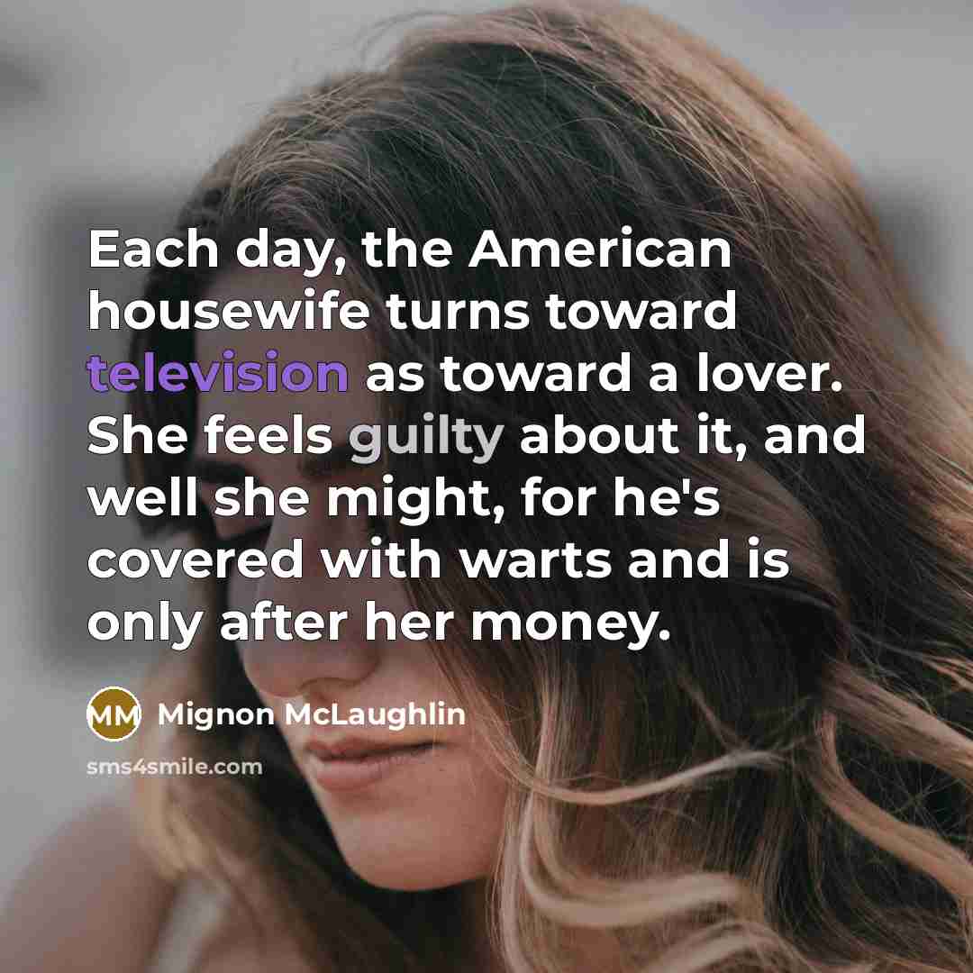 “Each day, the American housewife turns toward television as toward…” quote by Mignon McLaughlin