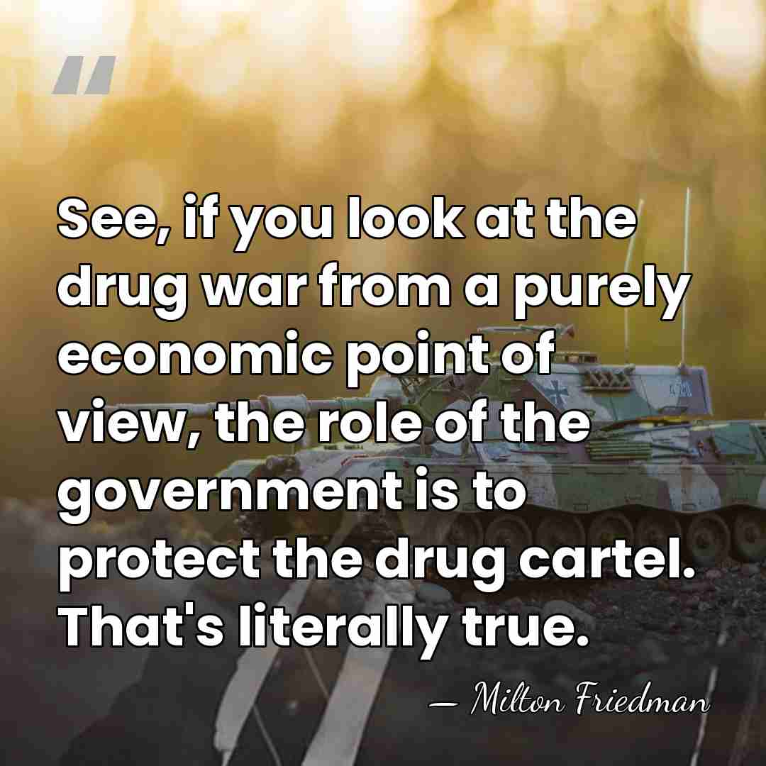 See, if you look at the drug war from a purely economic&hellip; - Milton Friedman