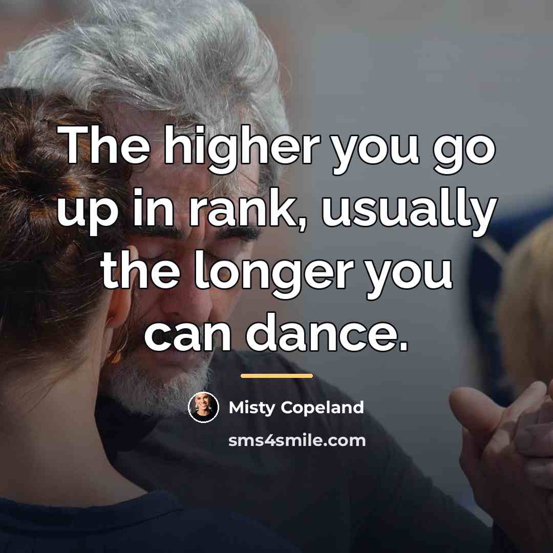 “The higher you go up in rank, usually the longer…” quote by Misty Copeland