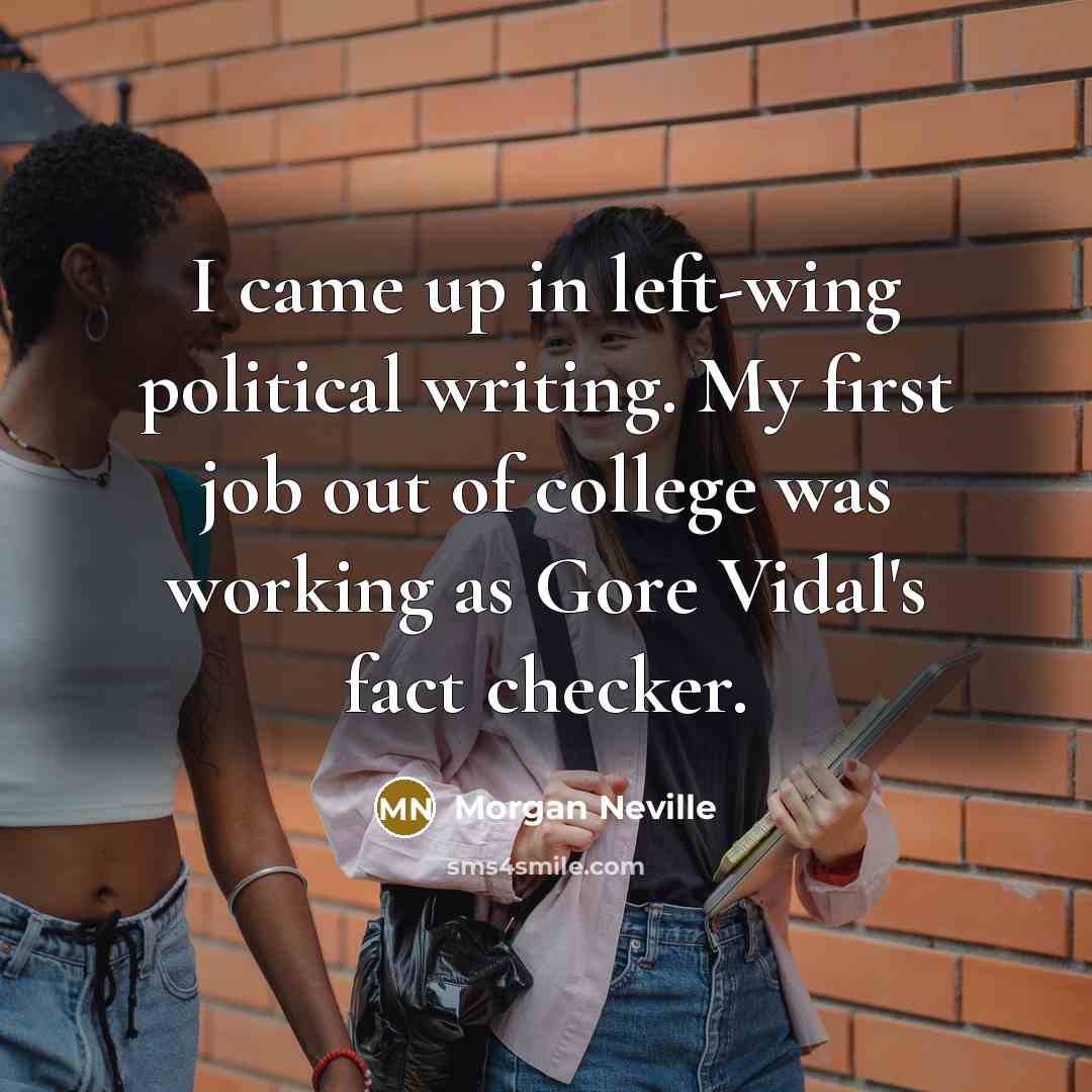 “I came up in left-wing political writing. My first job…” quote by Morgan Neville