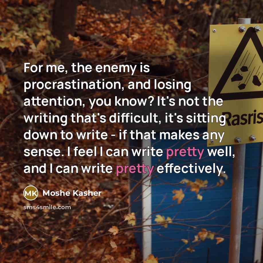 “For me, the enemy is procrastination, and losing attention, you…” quote by Moshe Kasher