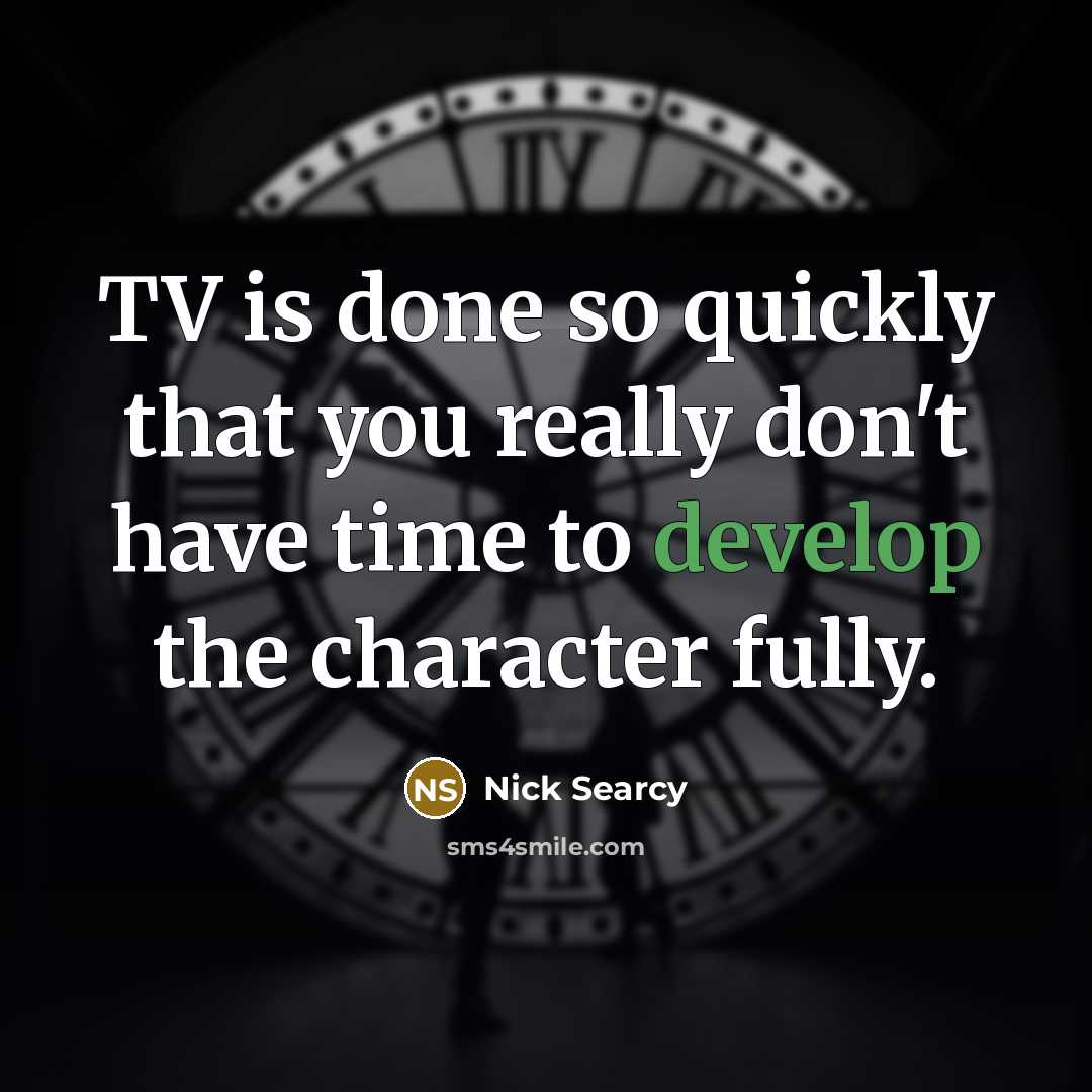 “TV is done so quickly that you really don't have…” quote by Nick Searcy