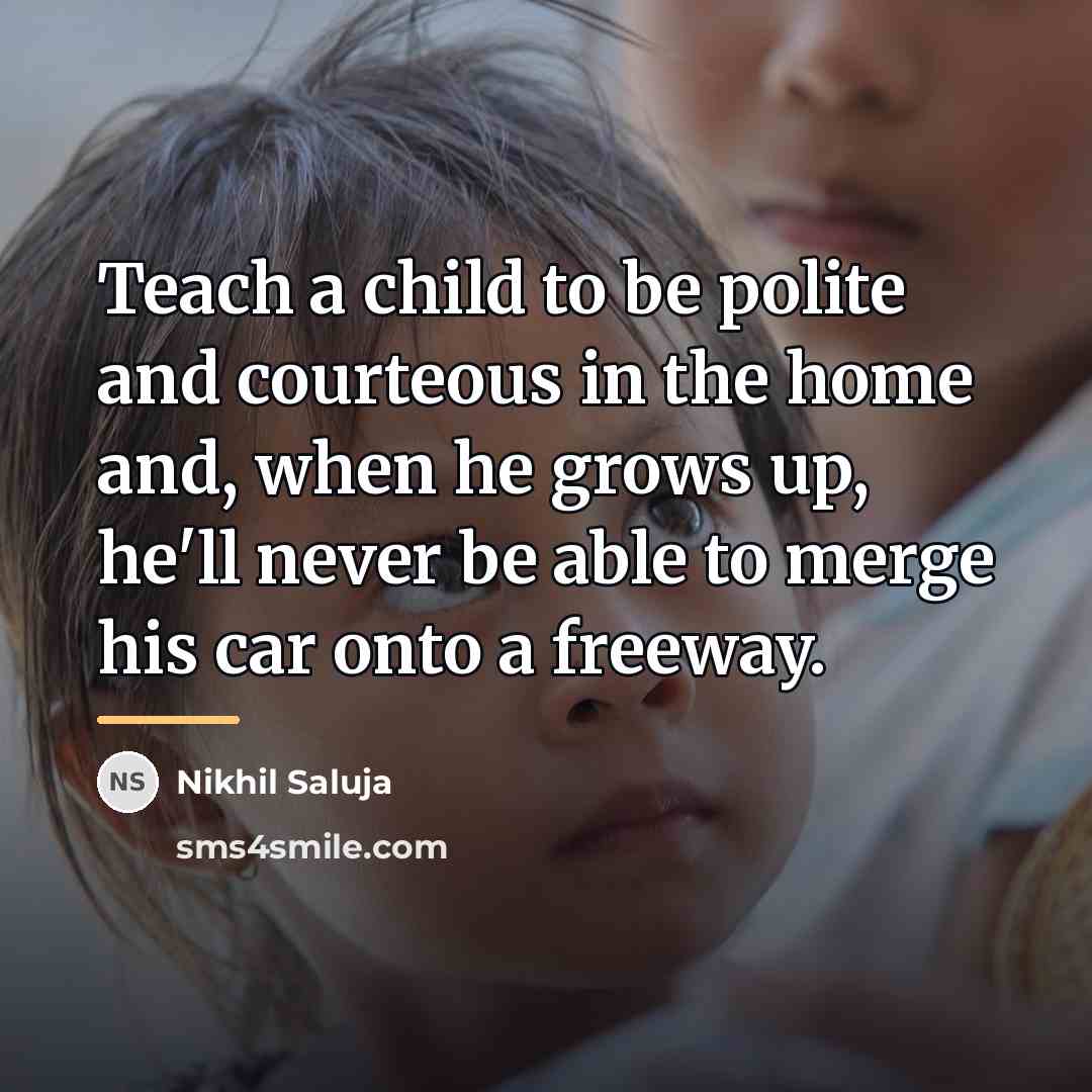 “Teach a child to be polite and courteous in the…” quote by Nikhil Saluja