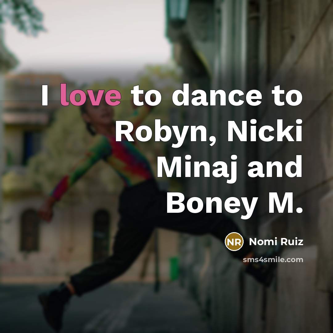 “I love to dance to Robyn, Nicki Minaj and Boney M.” quote by Nomi Ruiz