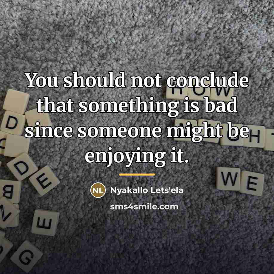 “You should not conclude that something is bad since someone…” quote by Nyakallo Lets'ela