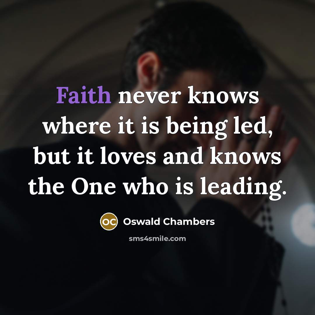 “Faith never knows where it is being led, but it…” quote by Oswald Chambers