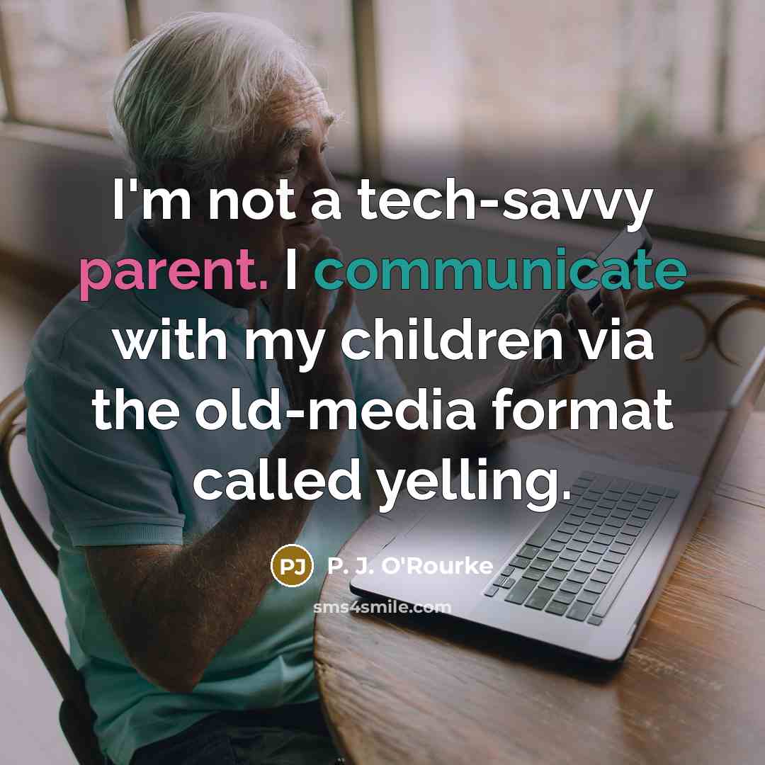 “I'm not a tech-savvy parent. I communicate with my children…” quote by P. J. O'Rourke