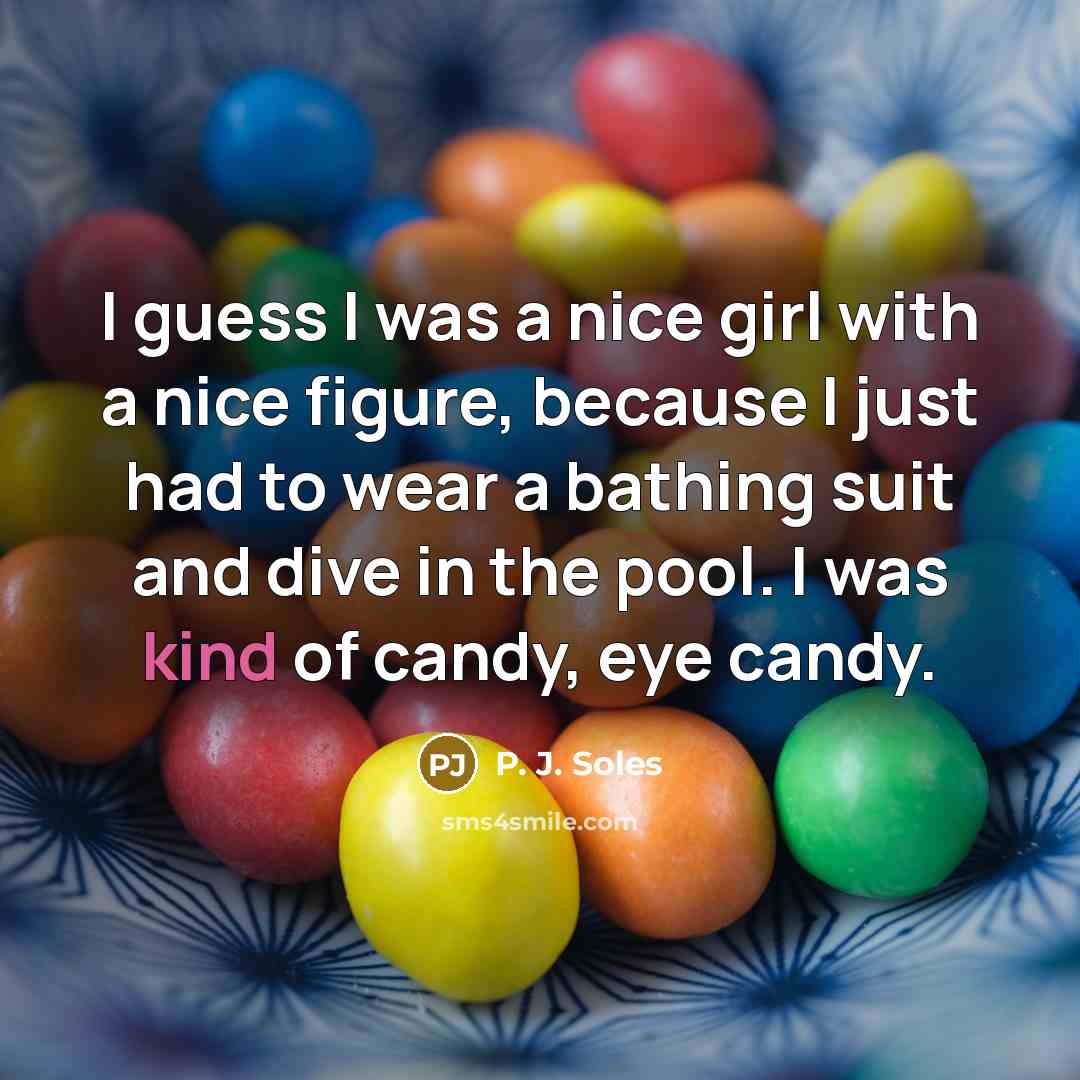 “I guess I was a nice girl with a nice figure, because I just had to wear a bathing suit and dive in the pool. I was kind of candy, eye candy.” quote by P. J. Soles