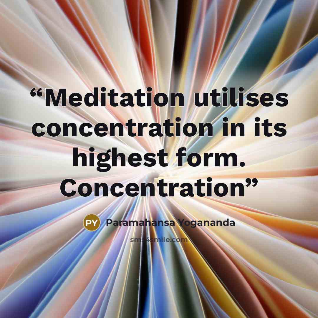 “Meditation utilises concentration in its highest form. Concentration” quote by Paramahansa Yogananda