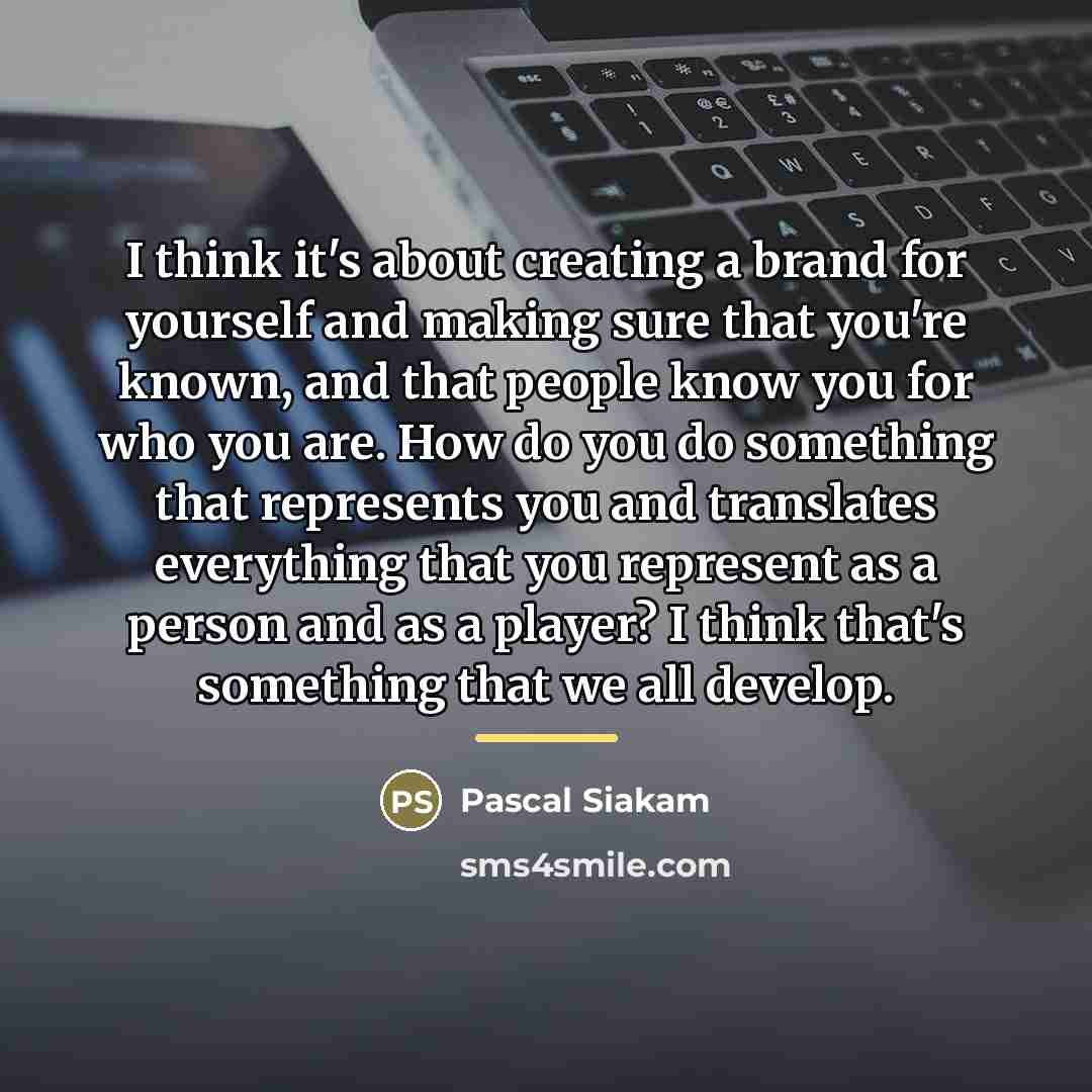 “I think it's about creating a brand for yourself and…” quote by Pascal Siakam
