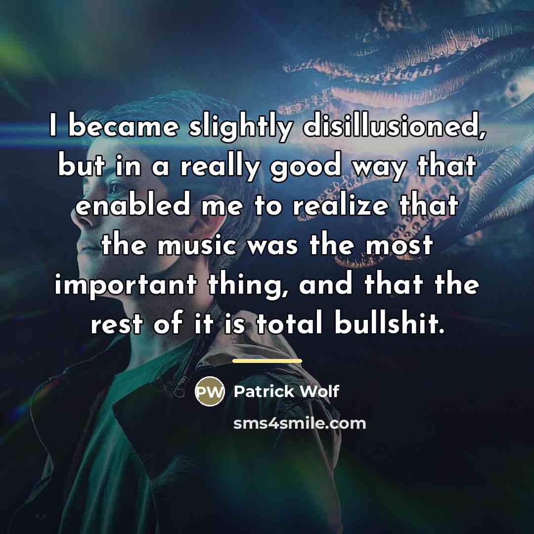 “I became slightly disillusioned, but in a really good way…” quote by Patrick Wolf
