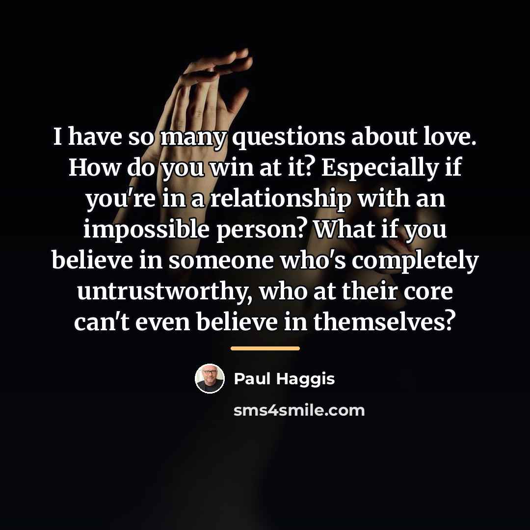 “I have so many questions about love. How do you…” quote by Paul Haggis