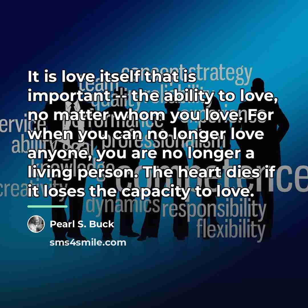 “It is love itself that is important -- the ability…” quote by Pearl S. Buck