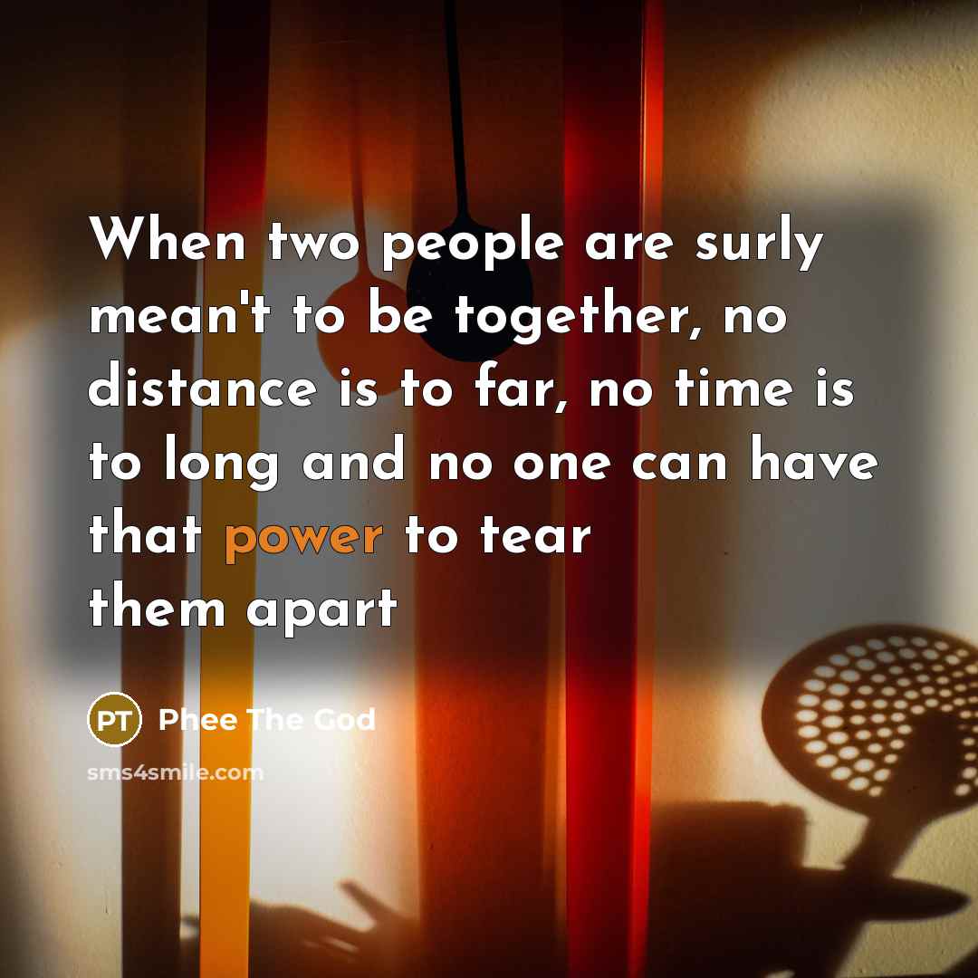 “When two people are surly mean't to be together, no…” quote by Phee The God