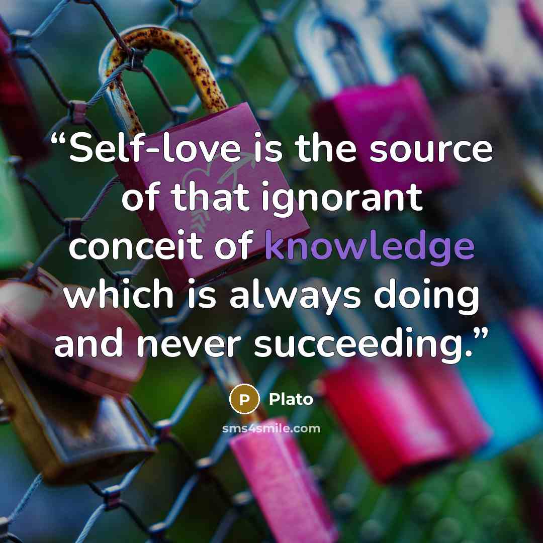 “Self-love is the source of that ignorant conceit of knowledge which is always doing and never succeeding.” quote by Plato