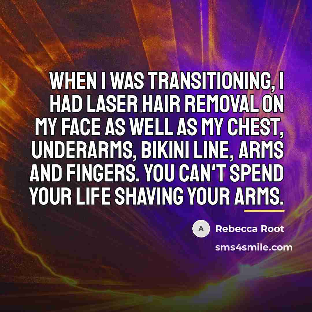 “When I was transitioning, I had laser hair removal on…” quote by Rebecca Root