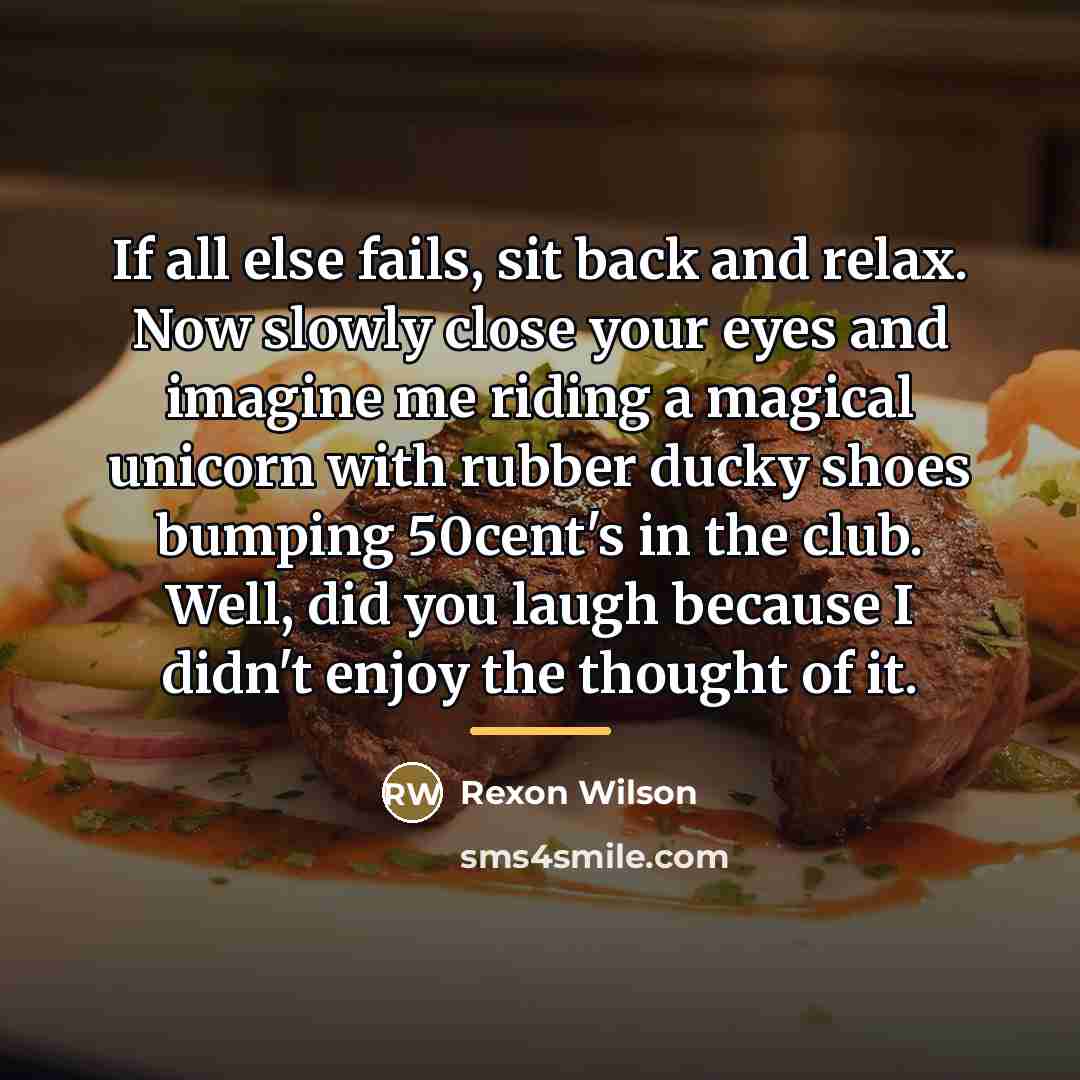 “If all else fails, sit back and relax. Now slowly…” quote by Rexon Wilson
