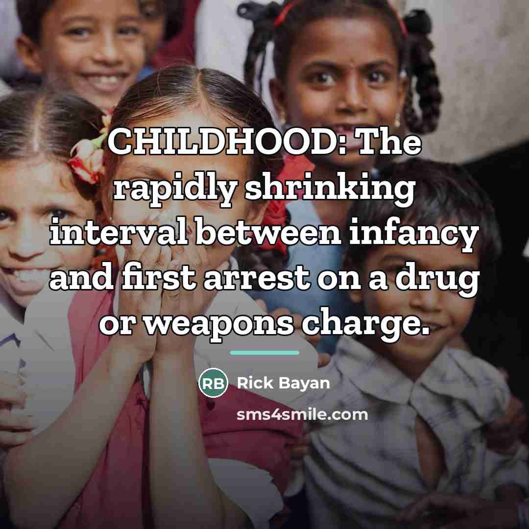 “CHILDHOOD: The rapidly shrinking interval between infancy and first arrest…” quote by Rick Bayan