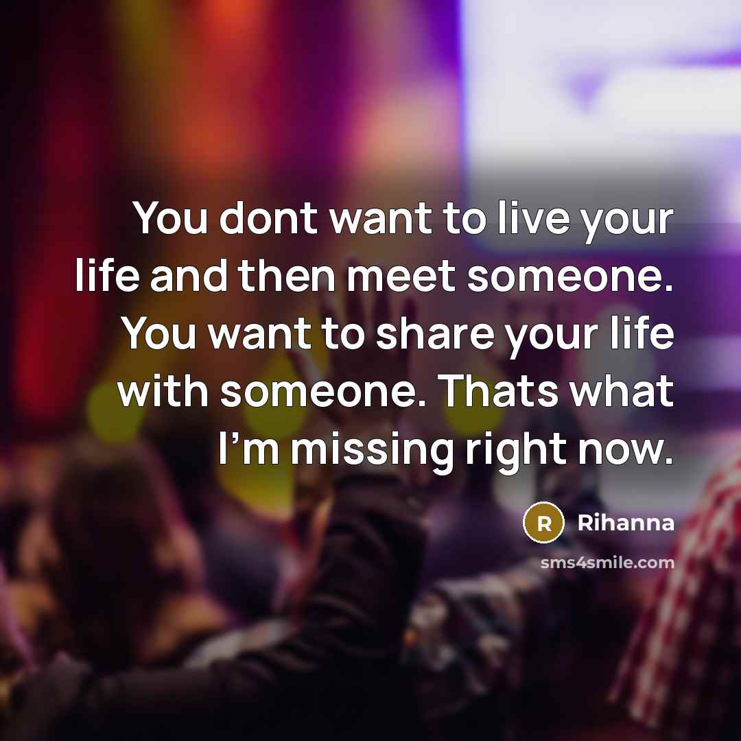 “You dont want to live your life and then meet…” quote by Rihanna
