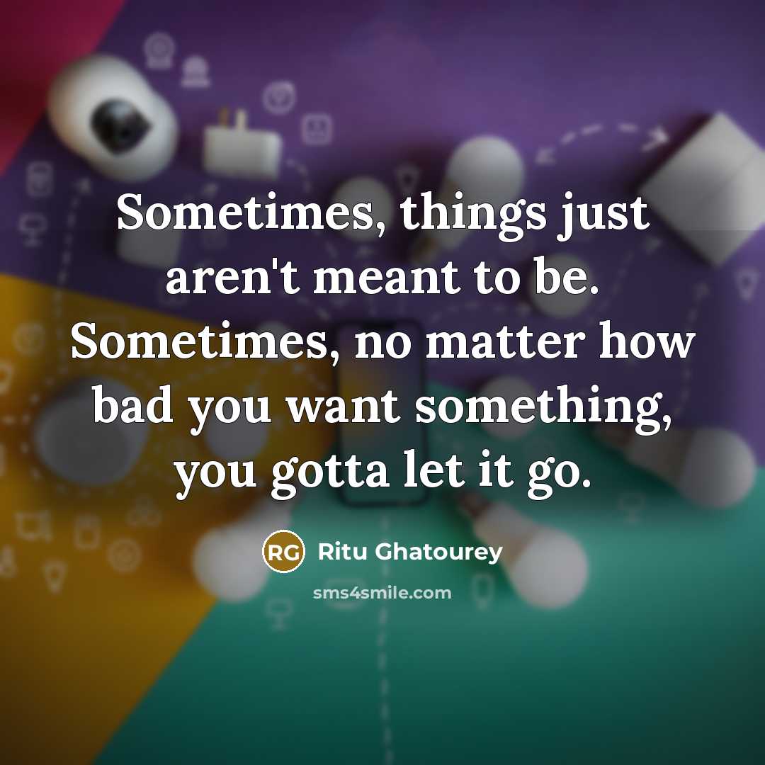 “Sometimes, things just aren't meant to be. Sometimes, no matter…” quote by Ritu Ghatourey