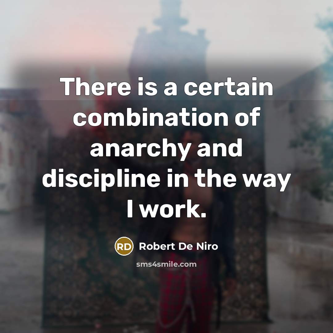 “There is a certain combination of anarchy and discipline in…” quote by Robert De Niro