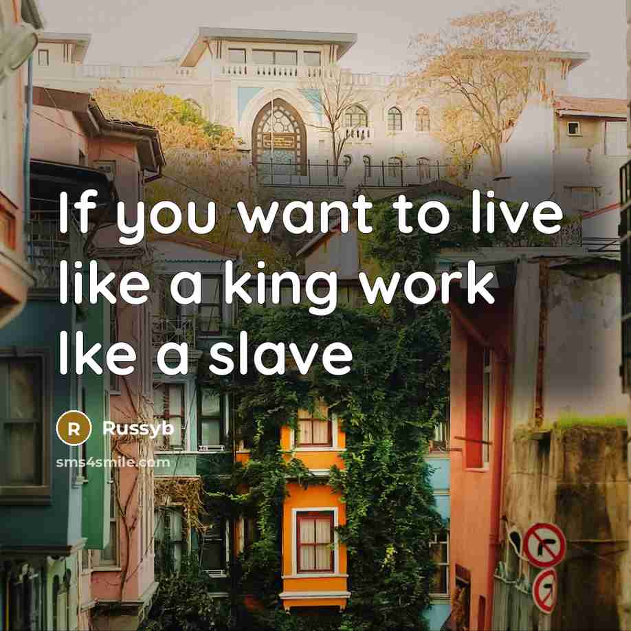 “If you want to live like a king work lke…” quote by Russyb