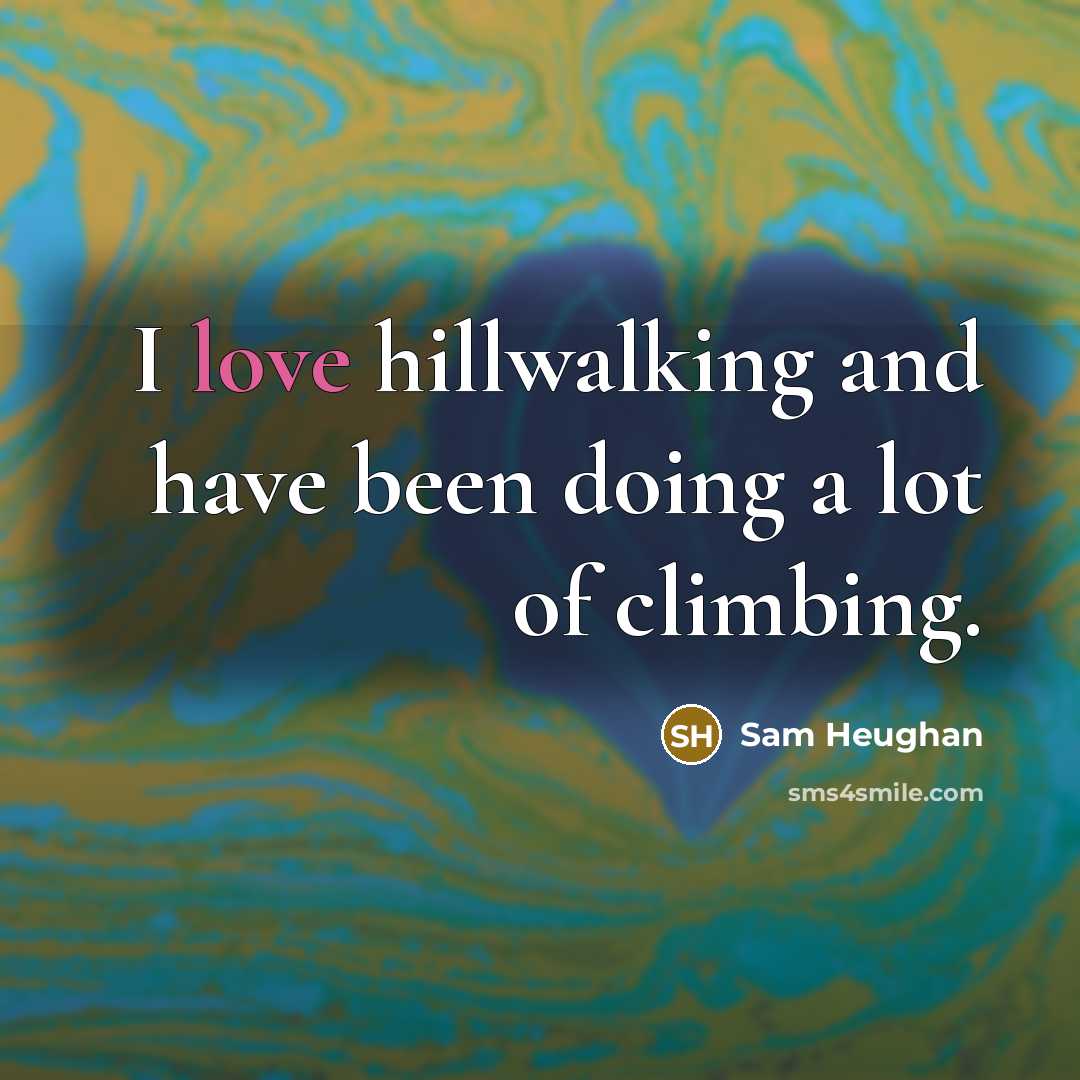 “I love hillwalking and have been doing a lot of…” quote by Sam Heughan